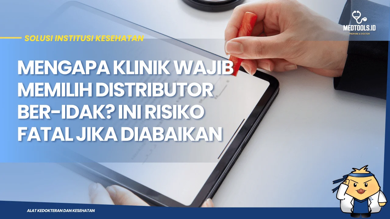 Mengapa Klinik Wajib Memilih Distributor Ber-IDAK? Ini Risik...