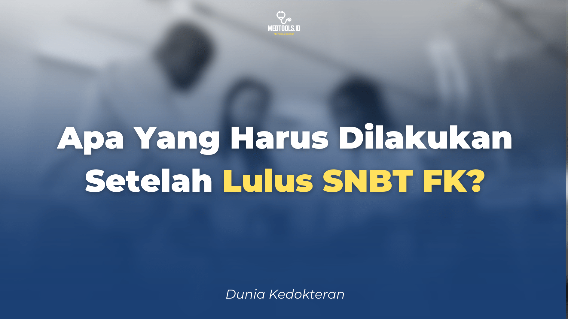 4 Hal Yang Harus Disiapkan Setelah Lulus SNBT FK! - MEDTOOLS.ID